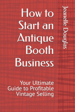 How to Start an Antique Booth Business: Your Ultimate Guide to Profitable Vintage Selling