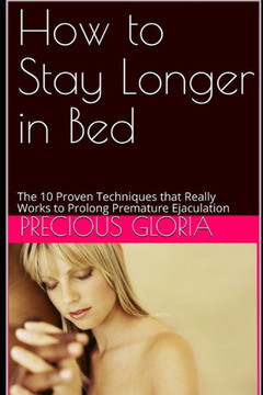 How to Stay Longer in Bed: The 10 Proven Techniques that Really Works to Prolong Premature Ejaculation
