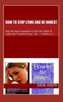 How to stop Lying and be Honest: Step-By-Step Strategies to Quit the Habit of Lying and Transform your Life - 2 books in 1