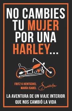 No Cambies Tu Mujer Por Una Harley : La Aventura De Un Viaje Interior Que Nos Cambió La Vida No Cambies Tu Mujer Por Una Harley : La Aventura De Un Viaje Interior Que Nos Cambió La Vida