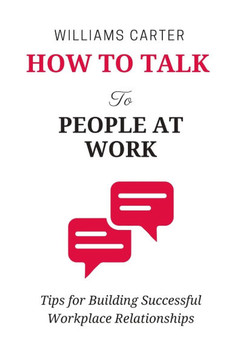 How to Talk to People at Work: Tips for Building Successful Workplace Relationships