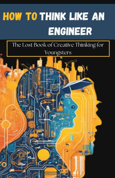 How to Think Like an Engineer: The Lost Book of Creative Thinking for Youngsters