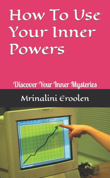 How To Use Your Inner Powers: Discover Your Inner Mysteries How To Use Your Inner Powers: Discover Your Inner Mysteries