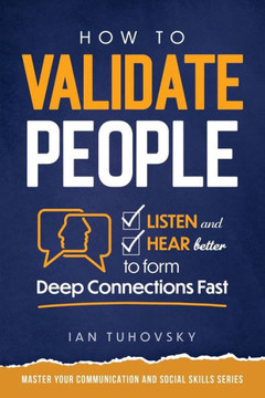 How to Validate People: Listen and Hear better to Form Deep Connections Fast