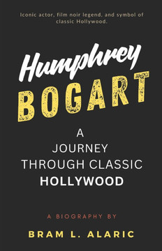Humphrey Bogart Biography: A Journey Through Classic Hollywood A (Detailed Account and Timeless Impression)