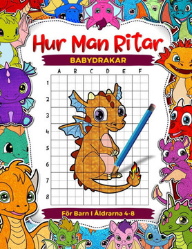 Hur man ritar babydrakar för barn i åldrarna 4-8: Lär dig att rita bedårande mytiska varelser, steg-för-steg-rutnät Kopiera ritböcker för barn