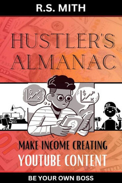 Hustler's Almanac: Make Income Creating YouTube Content Hustler's Almanac: Make Income Creating YouTube Content