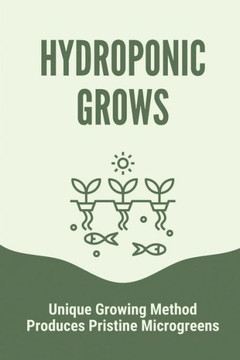 Hydroponic Grows: Unique Growing Method Produces Pristine Microgreens: Hydroponic Grows