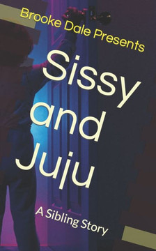 Sissy And Juju: A Sibling Story Sissy And Juju: A Sibling Story