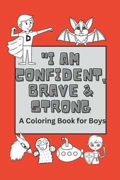 I Am Confident, Brave & Strong: A Coloring Book for Boys