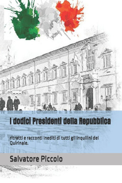 I dodici Presidenti della Repubblica: ritratti e racconti inediti di tutti gli inquilini del Quirinale.