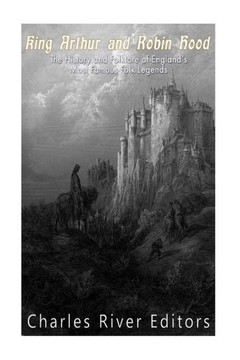 King Arthur And Robin Hood: The History And Folklore Of England's Most Famous Folk Legends