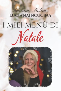 I miei Menù di Natale: Piatti, idee e suggerimenti per imbandire la tavola delle Feste.