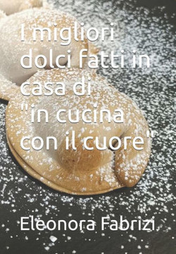 I migliori dolci fatti in casa di in cucina con il cuore