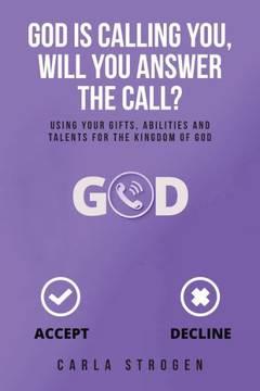 God Is Calling You, Will You Answer The Call?: Using your gifts, abilities, and talents for the kingdom of God