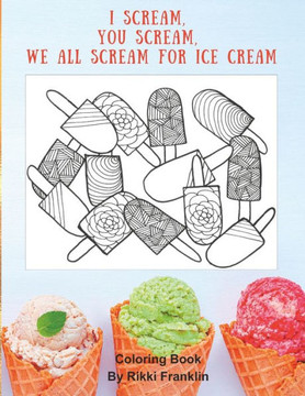 I Scream, You Scream, We All Scream for Ice Cream: Coloring Book