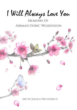 I Will Always Love You: Memoirs Of Airman Doric Wilkienson: Memoirs Of Airman Doric Wilkienson