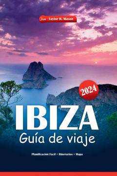 Ibiza Guía de viaje 2024: Explora las mejores playas, la vida nocturna y las atracciones imperdibles con los consejos necesarios para planificar