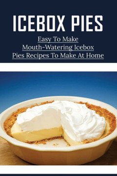 Icebox Pies: Easy To Make Mouth-Watering Icebox Pies Recipes To Make At Home: How To Make Lemon Icebox Pie