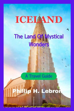 Iceland: The Land Of Mystical Wonders