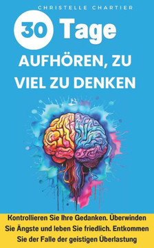 Ich Denke zu Viel: Wie Man Negative Gedanken Stoppt und Inneren Frieden Findet: Hören Sie auf zu grübeln und finden Sie inneren Frieden m