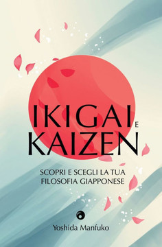 Ikigai e Kaizen: Scopri e scegli la tua filosofia giapponese