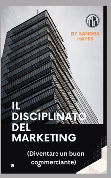 Il Disciplinato del Marketing: (Diventare un buon commerciante)