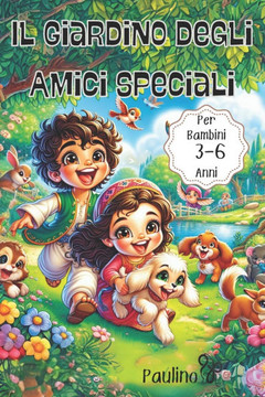 Il Giardino degli Amici Speciali: Racconti Illustrati di Amicizia tra Bambini e i Loro Amici Animali""