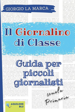 Il Giornalino Di Classe: Guida per piccoli scrittori