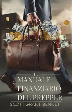 Il manuale finanziario del prepper: Una guida completa per garantire la ricchezza, superare le crisi e prosperare nell'incertezza