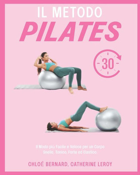 Il Metodo Pilates: Il Modo più Facile e Veloce per un Corpo Snello, Tonico, Forte ed Elastico