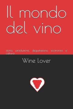 Il mondo del vino: storia, produzione, degustazione, economia e cultura