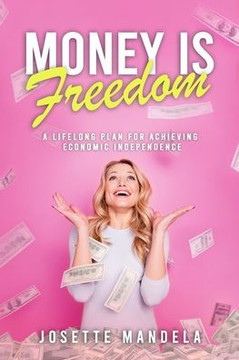 Money Is Freedom : A Lifelong Plan for Achieving Economic Independence