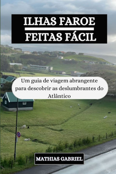 Ilhas Faroe Feitas Fácil: Um guia de viagem abrangente para descobrir as deslumbrantes do Atlântico