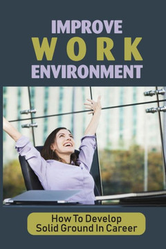 Improve Work Environment: How To Develop Solid Ground In Career: Training Job