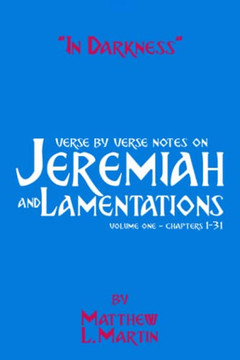 In Darkness (volume 1): verse by verse notes on Jeremiah and Lamentations, book 1 of 2