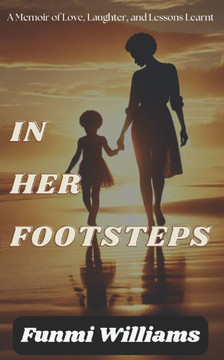 In Her Footsteps: A Memoir of Love, Laughter, and Lessons Learnt