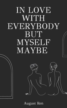 In Love With Everybody But Myself Maybe: A Collection of Sapphic Love Poems