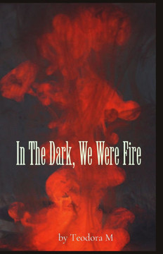 In The Dark, We Were Fire