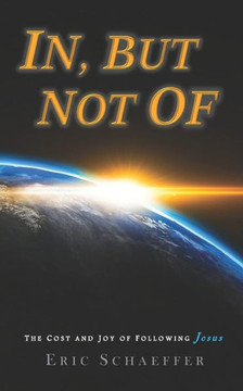 In, But Not of: The Cost and Joy of Following Jesus In, But Not of: The Cost and Joy of Following Jesus