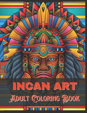 Incan Art Adult Coloring Book: 60 Incan Inspired Designs For Fun and Relaxation