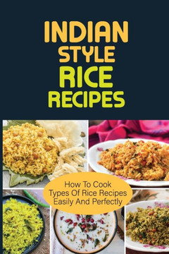 Indian Style Rice Recipes: How To Cook types of rice recipes Easily And Perfectly: Indian Style Recipes