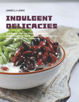 Indulgent Delicacies: A Culinary Journey Through Malaysian Confections and Sweet Creations to Delight Your Palate and Wow Your Visitors