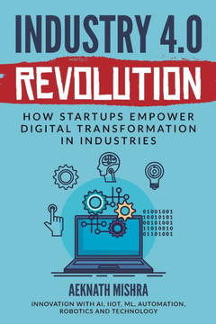 Industry 4.0 Revolution: How Startups Empower Digital Transformation in Industries? Industry 4.0 Revolution: How Startups Empower Digital Transformation in Industries?