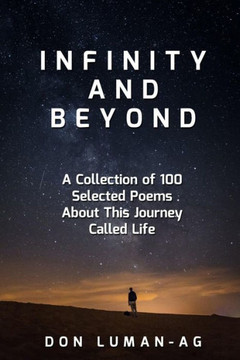 Infinity and Beyond: A Collection of 100 Selected Poems About This Journey Called Life