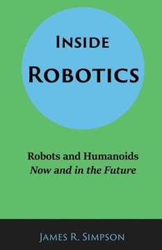 Inside Robotics: Robots and Humanoids, Now and in the Future