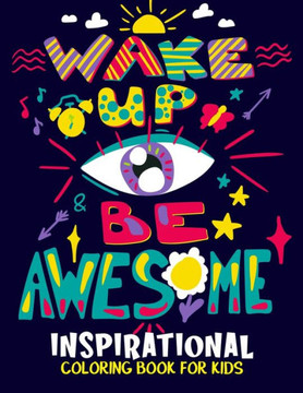 Inspirational Coloring Book for Kids: Motivational and Inspiring Quotes Coloring Activity Book for Boys, Girls, Toddler, Preschooler & Kids Ages 6-12