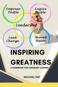 Inspiring Greatness: A Handbook for Visionary leaders