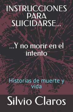 INSTRUCCIONES PARA SUICIDARSE... Y no morir en el intento: Historias de muerte y vida