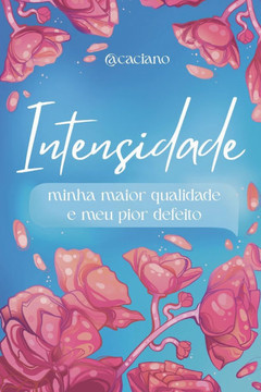 Intensidade: minha maior qualidade e meu pior defeito